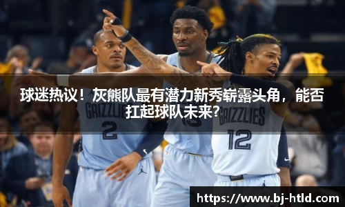 球迷热议！灰熊队最有潜力新秀崭露头角，能否扛起球队未来？