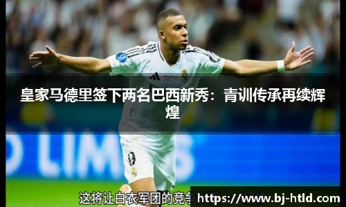 皇家马德里签下两名巴西新秀：青训传承再续辉煌
